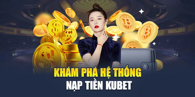 Khám phá hệ thống nạp tiền Kubet