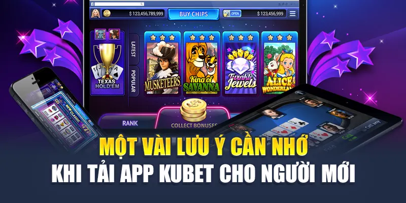 Một vài lưu ý cần nhớ khi tải app Kubet cho người mới