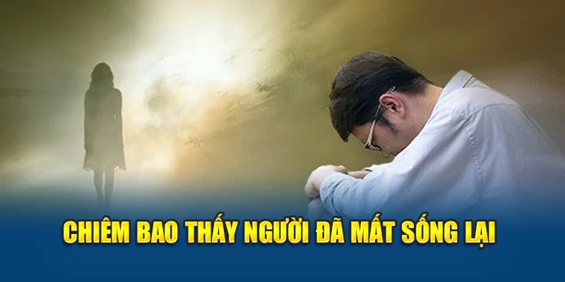 Chiêm bao thấy người đã mất sống lại