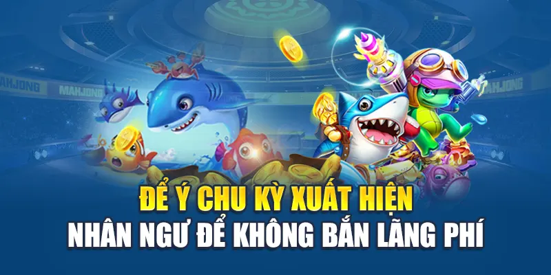 Để ý chu kỳ xuất hiện nhân ngư để không bắn lãng phí