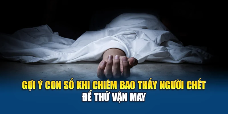 Gợi ý con số khi chiêm bao thấy người chết để thử vận may