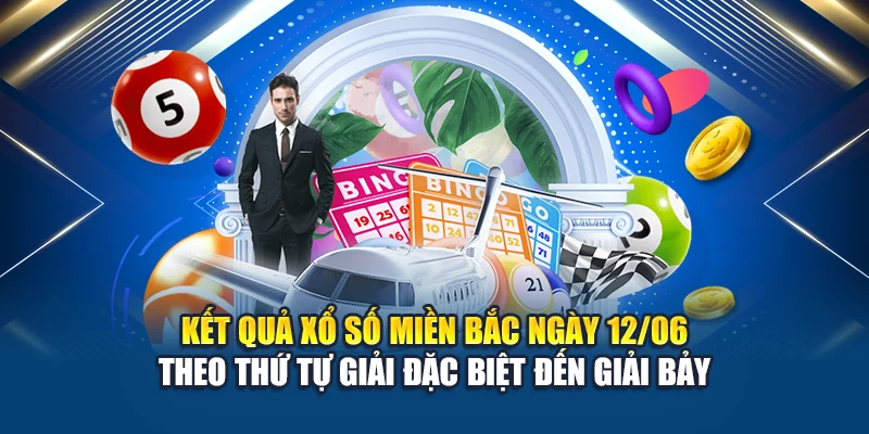Kết quả xổ số miền Bắc ngày 12/06 theo thứ tự giải đặc biệt đến giải bảy