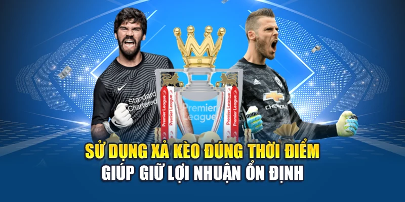 Sử dụng xả kèo đúng thời điểm giúp giữ lợi nhuận ổn định