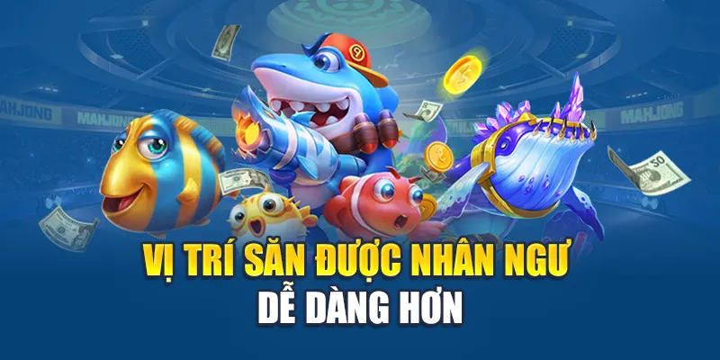 Vị trí săn được nhân ngư dễ dàng hơn