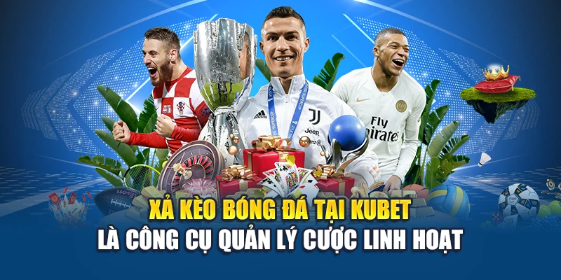 Xả kèo bóng đá tại Kubet là công cụ quản lý cược linh hoạt